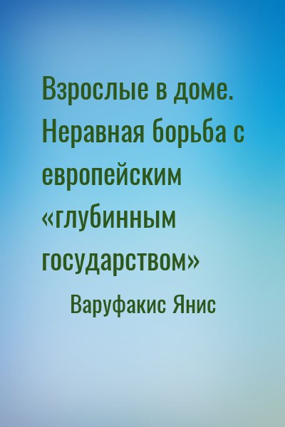 Взрослые в доме. Неравная борьба с европейским «глубинным государством»
