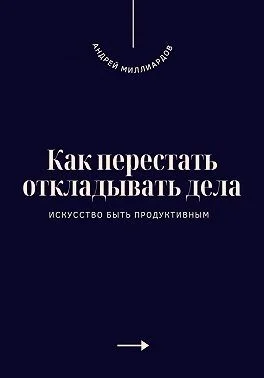 Как перестать откладывать дела. Искусство быть продуктивным