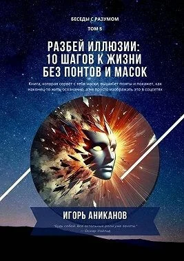 Разбей иллюзии: 10 шагов к жизни без понтов и масок. Беседы с Разумом. Том 5