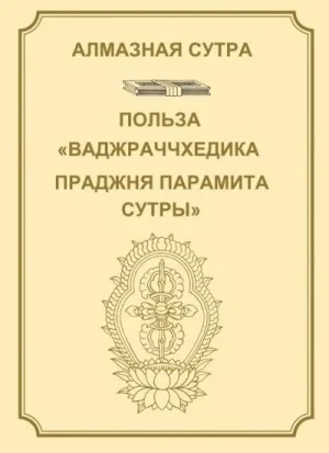 Алмазная сутра, или Сутра о Совершенной Мудрости, рассекающей [тьму невежества], как удар молнии. Польза "Ваджраччхедика пражняпарамита сутры".